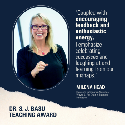 Photo of Milena Head, Professor, Information Systems, recipient, Dr. S. J. Basu teaching award, teaching in class smiling. Also includes quote "Coupled with encouraging feedback and enthusiastic energy, I emphasize celebrating successes and laughing at and learning from our mishaps."